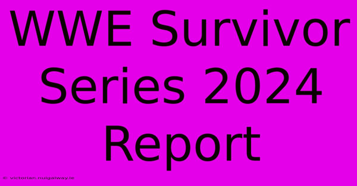 WWE Survivor Series 2024 Report