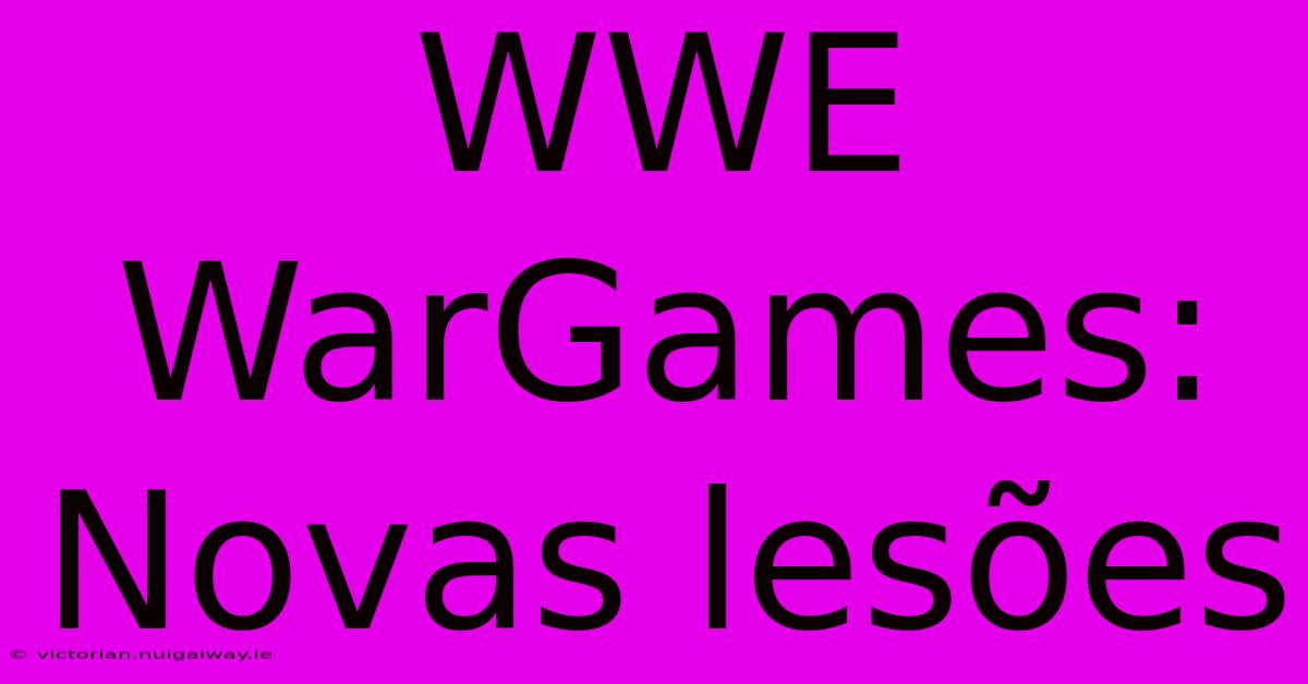 WWE WarGames: Novas Lesões