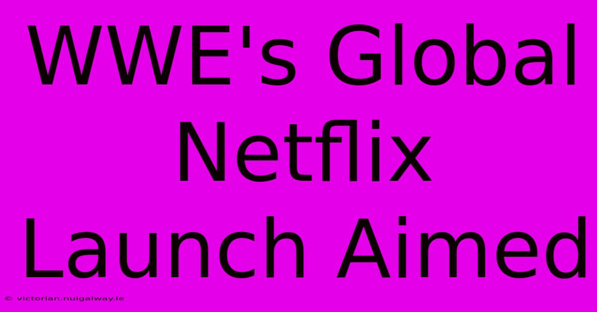 WWE's Global Netflix Launch Aimed