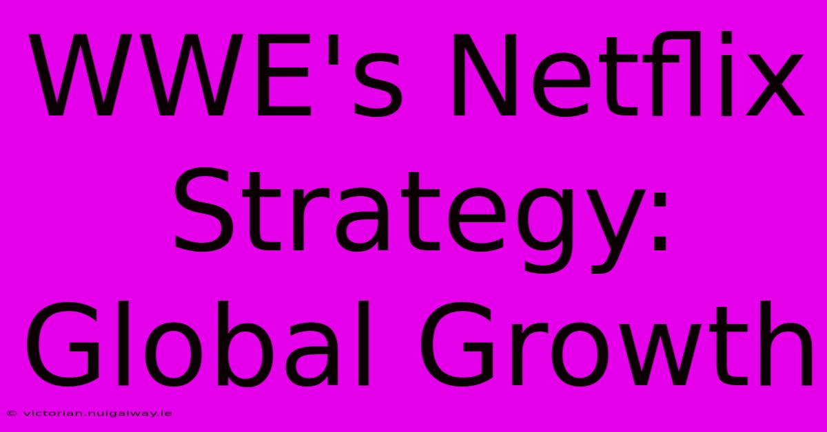 WWE's Netflix Strategy: Global Growth