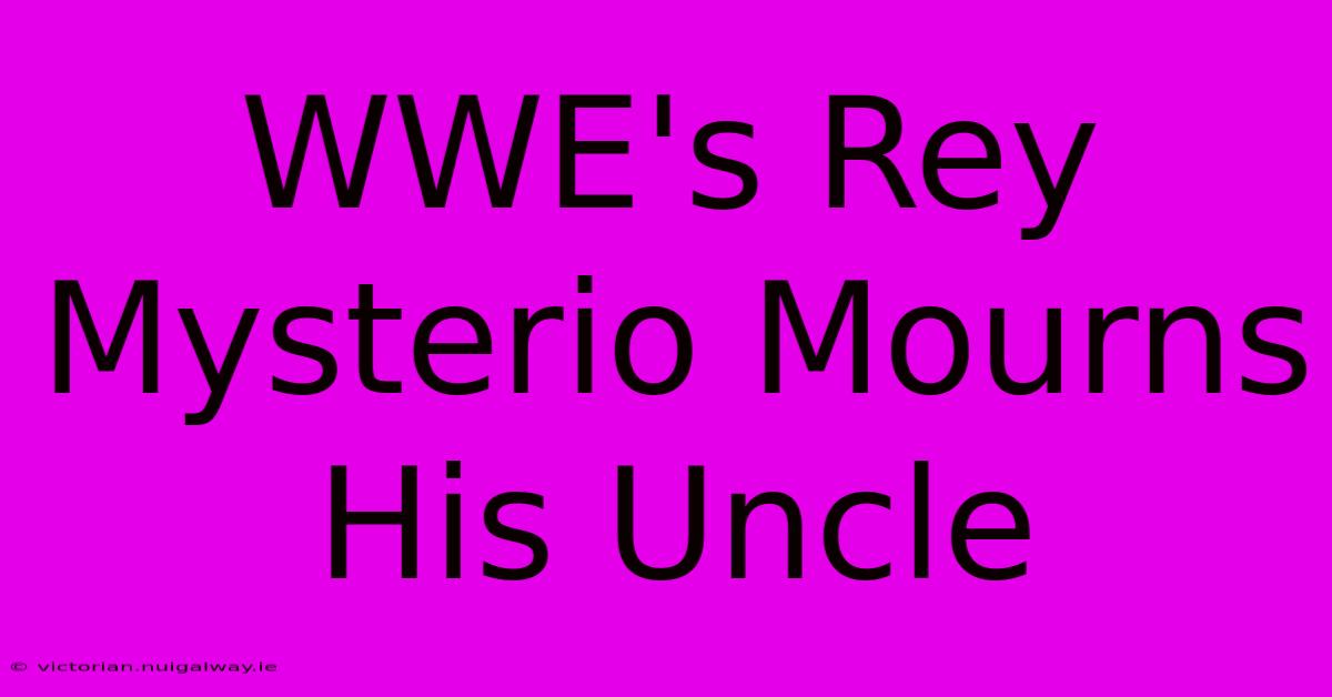 WWE's Rey Mysterio Mourns His Uncle