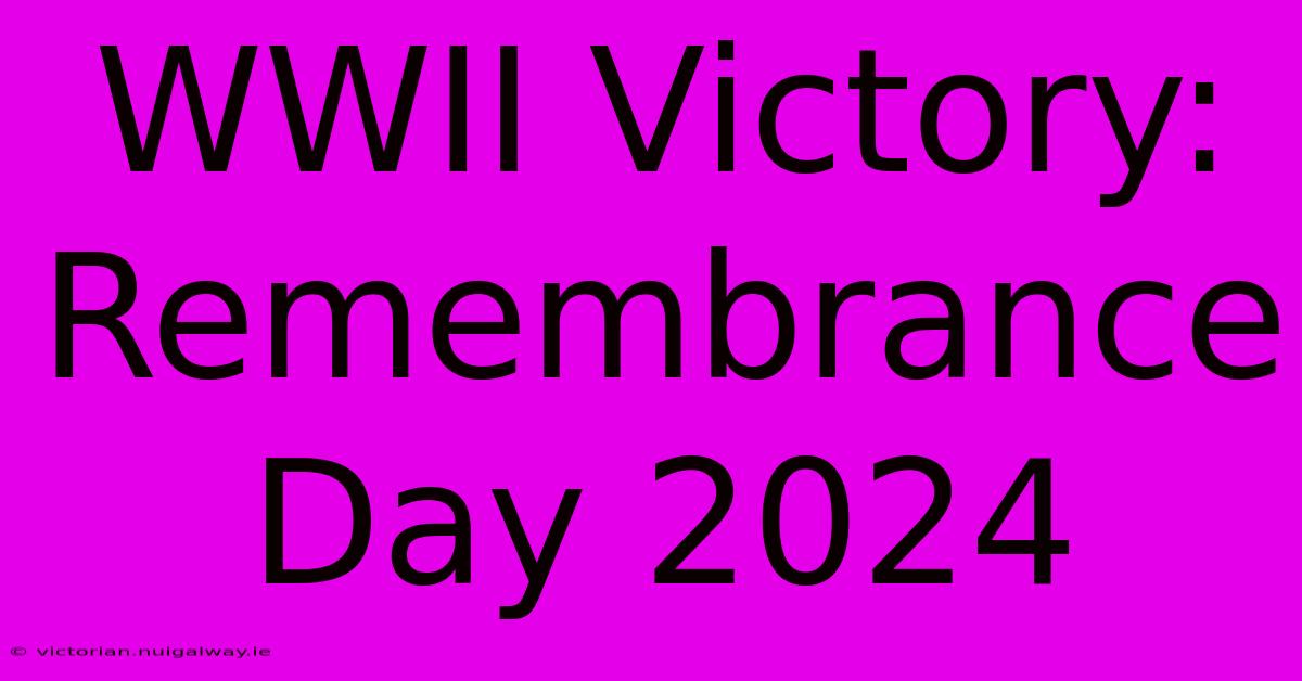 WWII Victory: Remembrance Day 2024