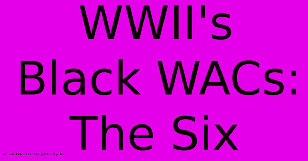 WWII's Black WACs: The Six