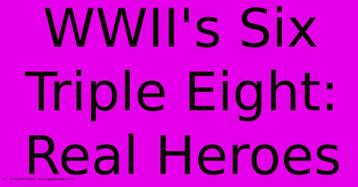 WWII's Six Triple Eight: Real Heroes