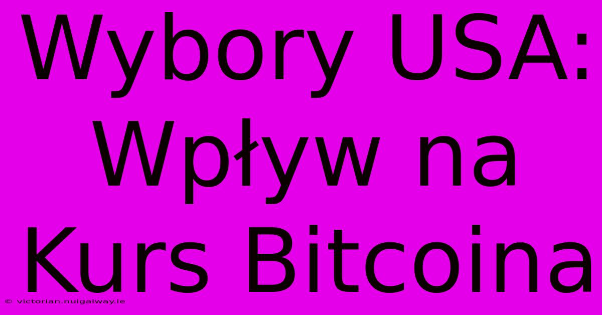 Wybory USA: Wpływ Na Kurs Bitcoina