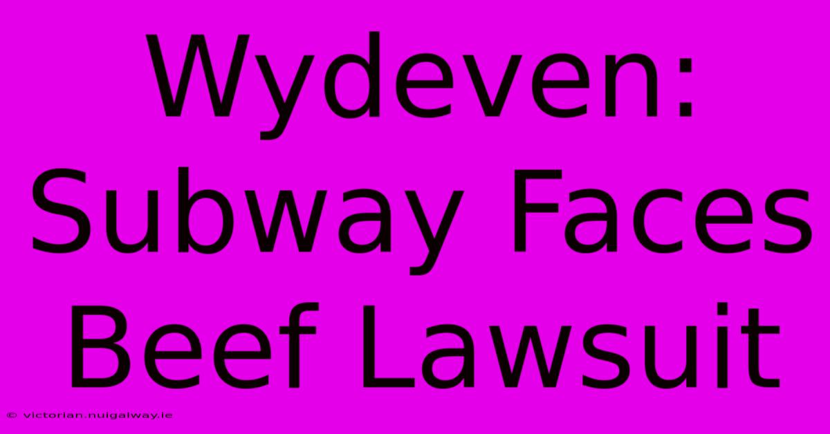 Wydeven: Subway Faces Beef Lawsuit