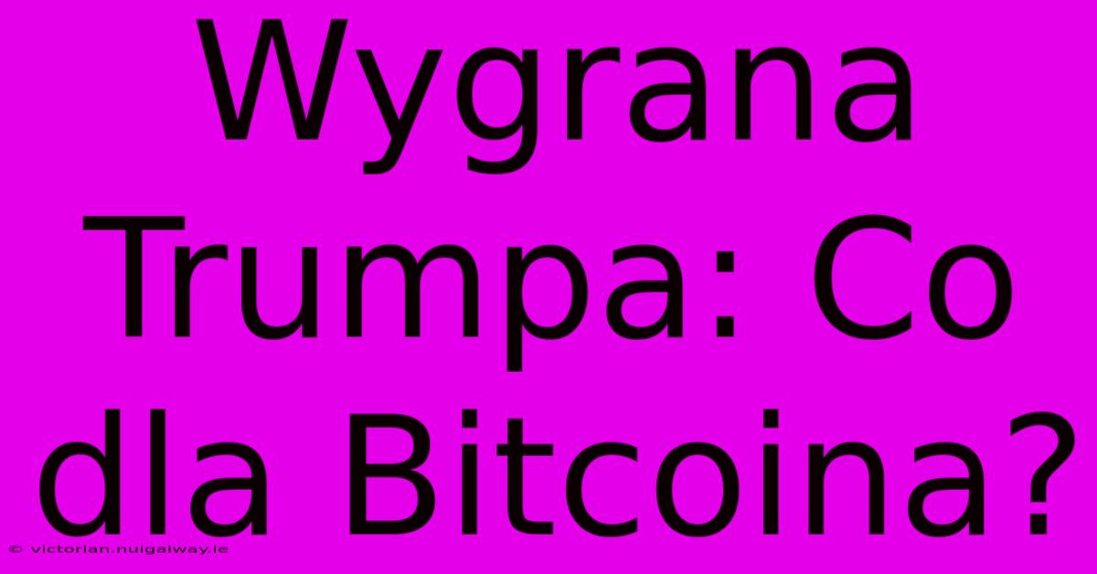 Wygrana Trumpa: Co Dla Bitcoina?