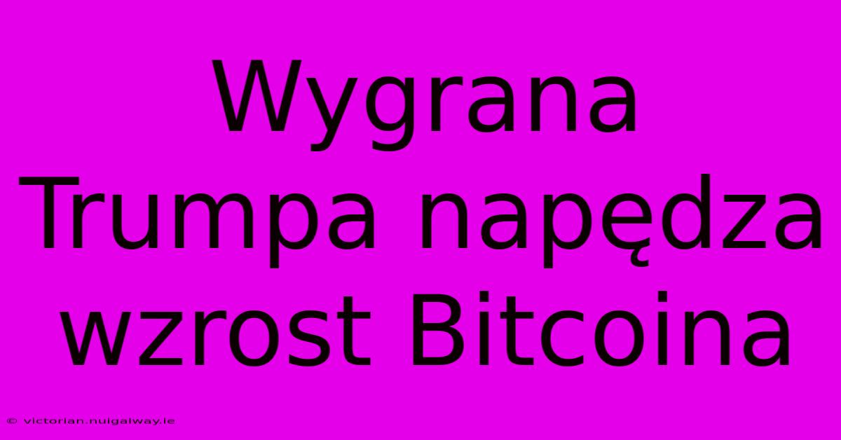 Wygrana Trumpa Napędza Wzrost Bitcoina