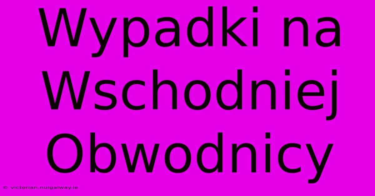 Wypadki Na Wschodniej Obwodnicy