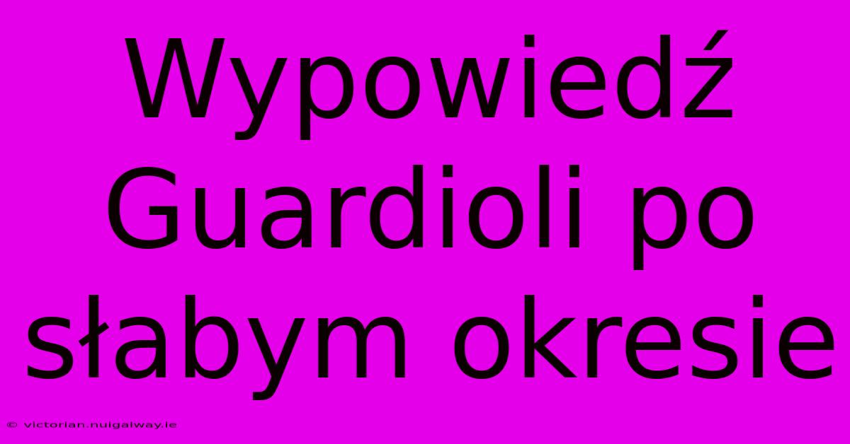 Wypowiedź Guardioli Po Słabym Okresie