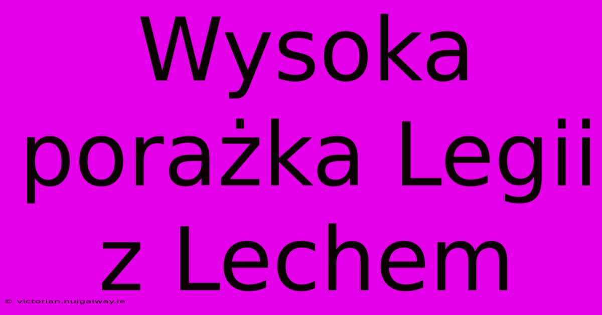 Wysoka Porażka Legii Z Lechem 