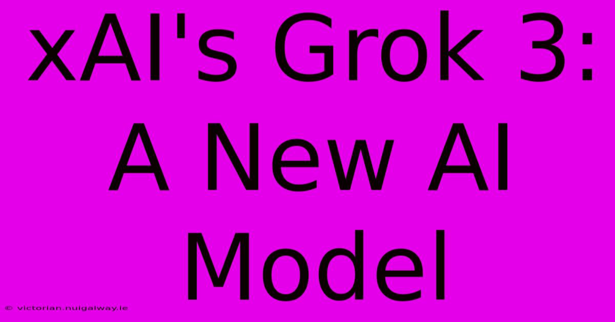 XAI's Grok 3:  A New AI Model