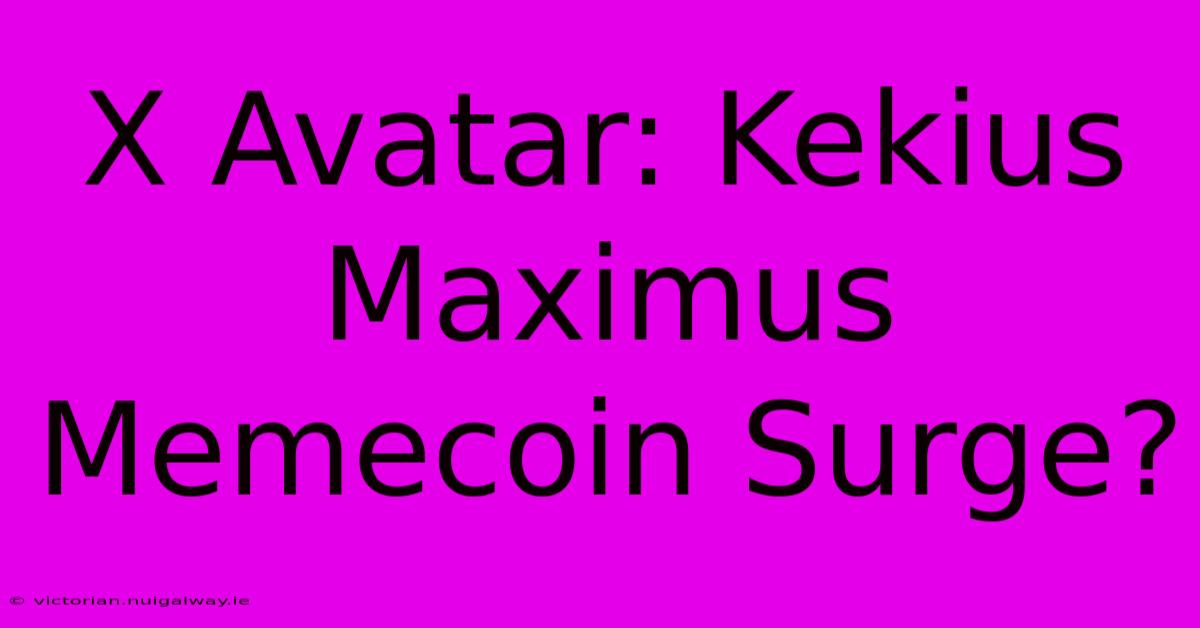 X Avatar: Kekius Maximus Memecoin Surge?