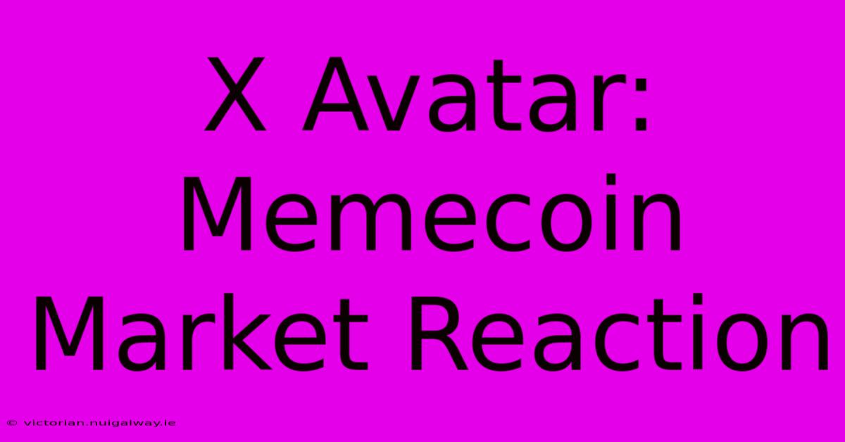 X Avatar:  Memecoin Market Reaction