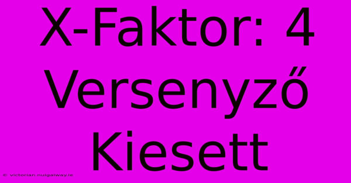 X-Faktor: 4 Versenyző Kiesett