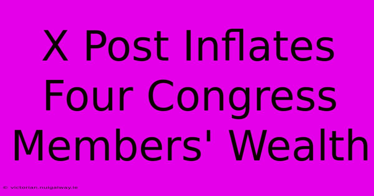 X Post Inflates Four Congress Members' Wealth