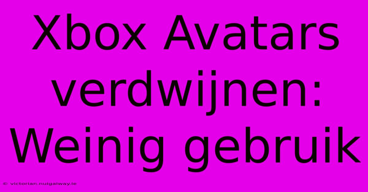 Xbox Avatars Verdwijnen: Weinig Gebruik