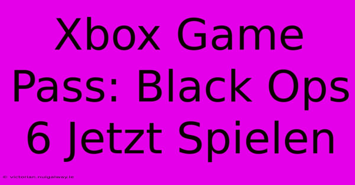 Xbox Game Pass: Black Ops 6 Jetzt Spielen