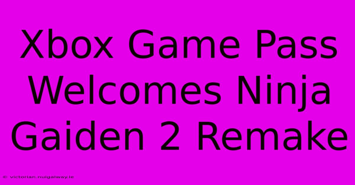 Xbox Game Pass Welcomes Ninja Gaiden 2 Remake