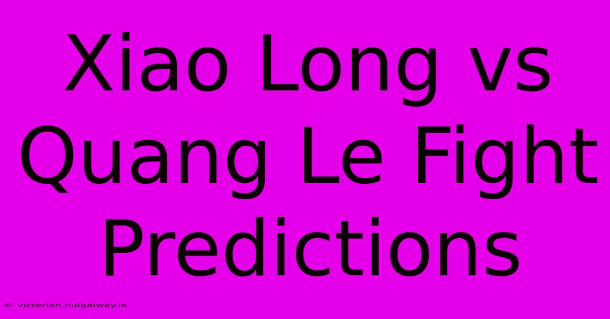 Xiao Long Vs Quang Le Fight Predictions