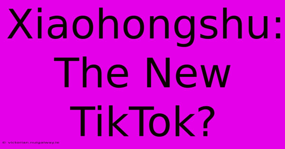 Xiaohongshu: The New TikTok?