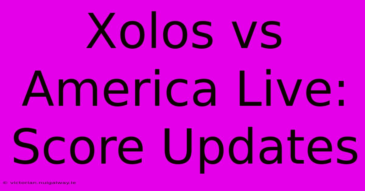 Xolos Vs America Live: Score Updates