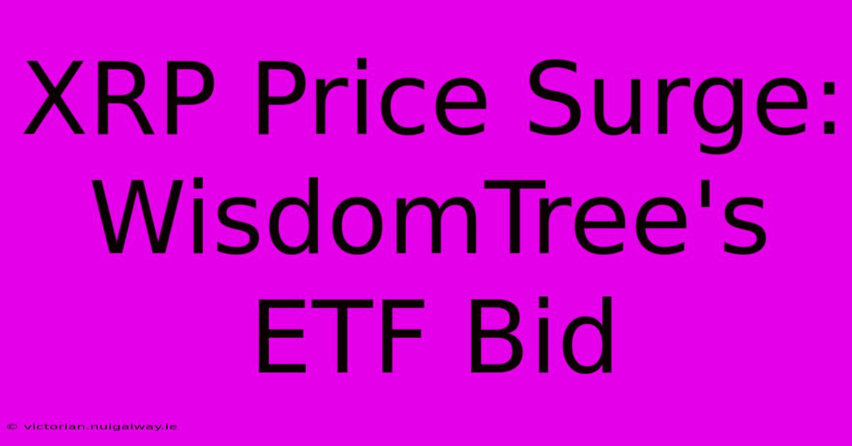 XRP Price Surge: WisdomTree's ETF Bid