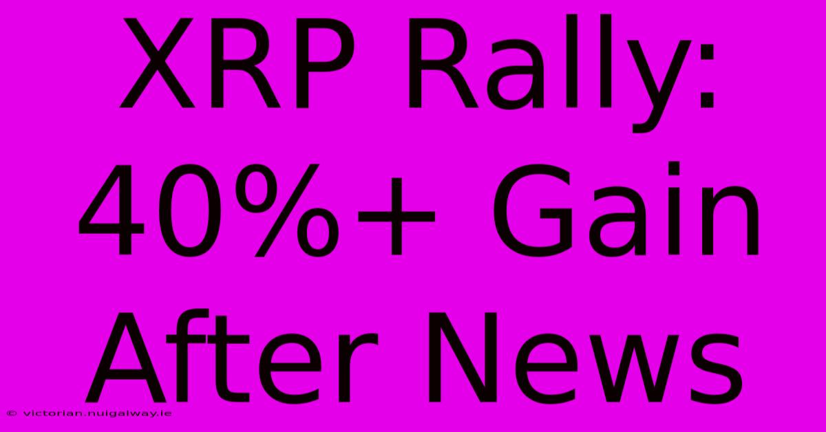 XRP Rally: 40%+ Gain After News