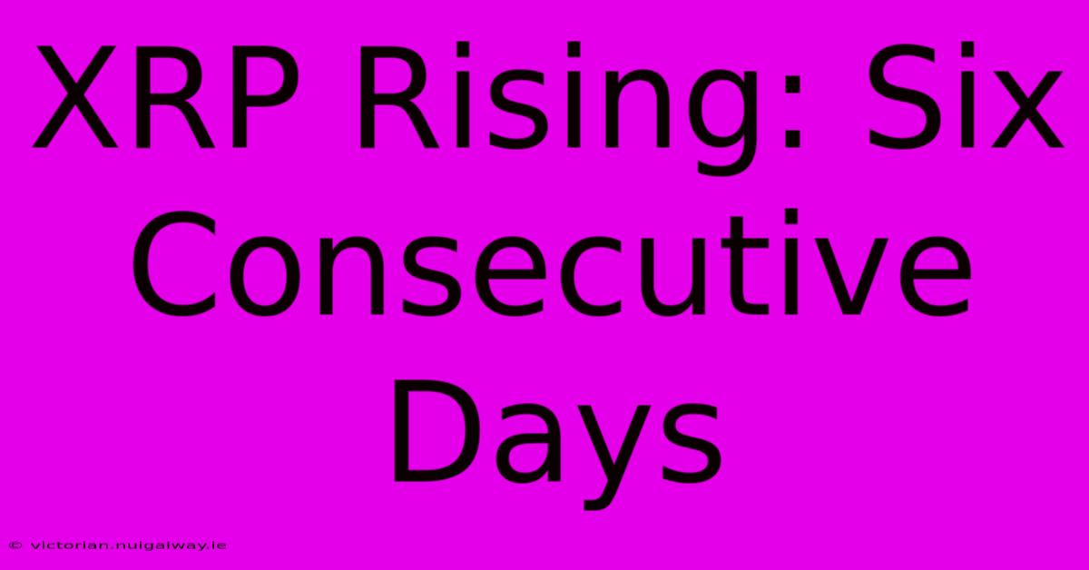 XRP Rising: Six Consecutive Days