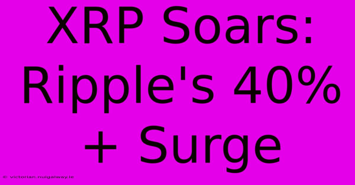 XRP Soars: Ripple's 40%+ Surge