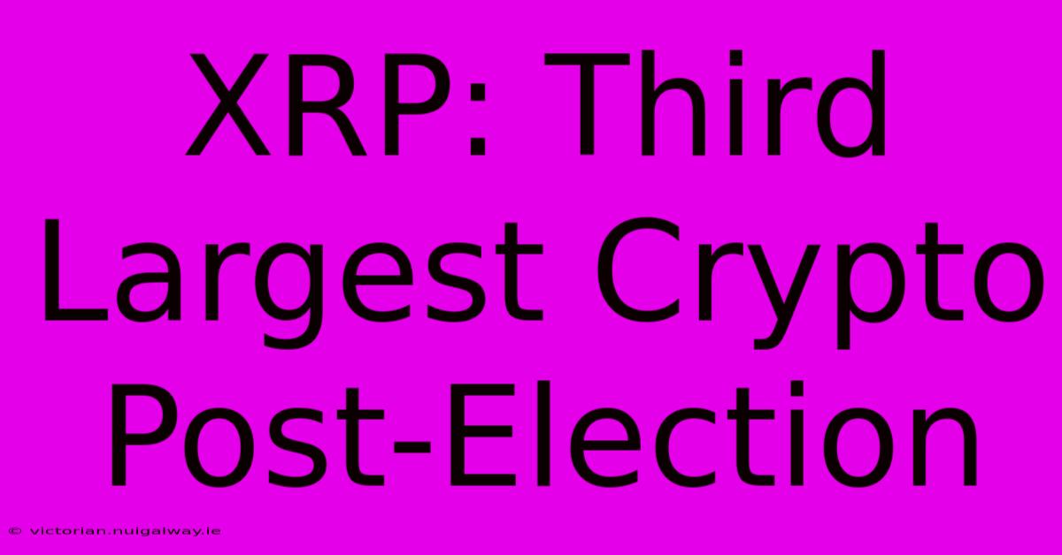 XRP: Third Largest Crypto Post-Election