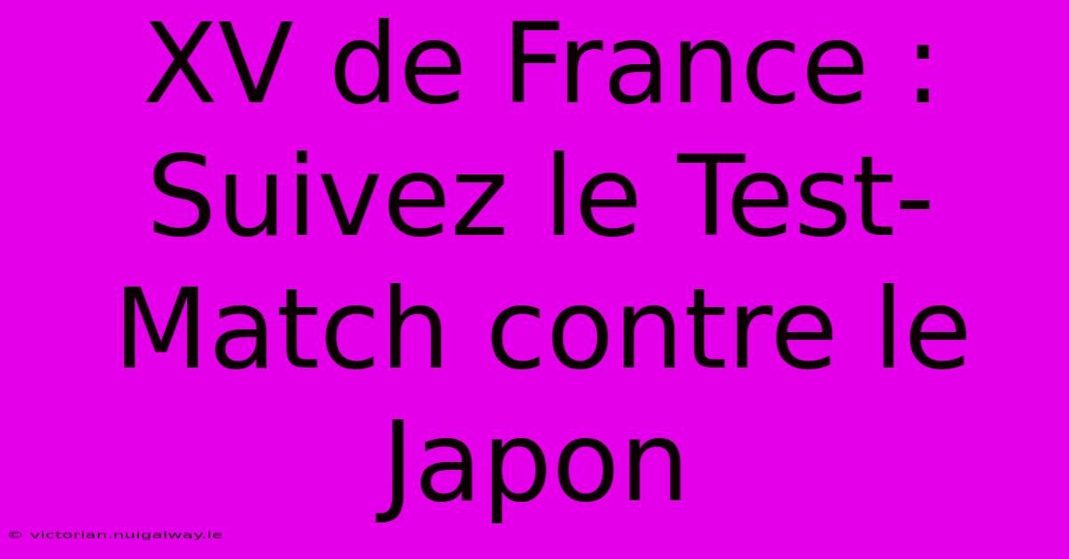 XV De France : Suivez Le Test-Match Contre Le Japon