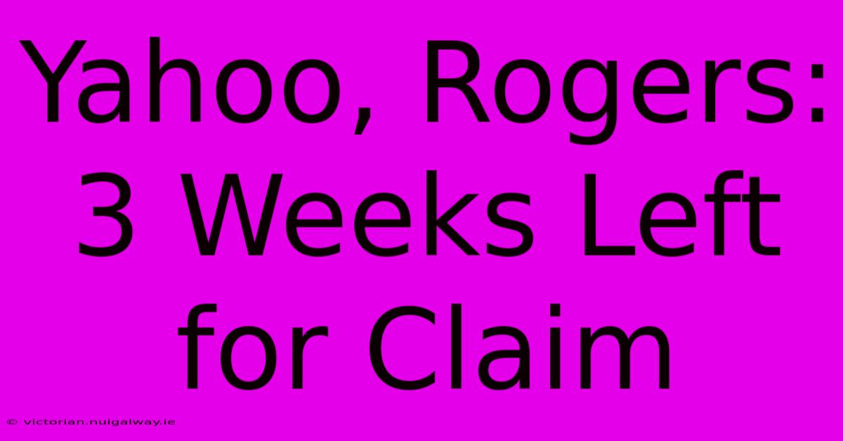 Yahoo, Rogers: 3 Weeks Left For Claim