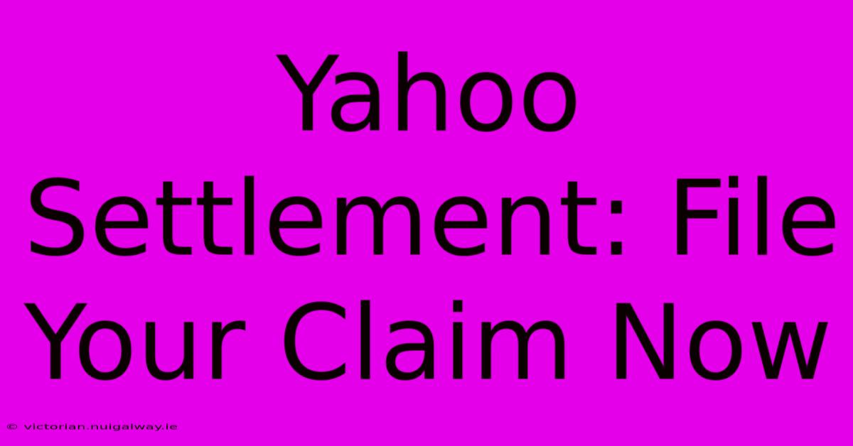 Yahoo Settlement: File Your Claim Now