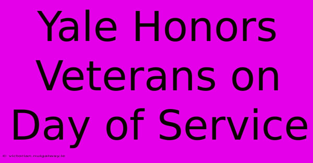 Yale Honors Veterans On Day Of Service