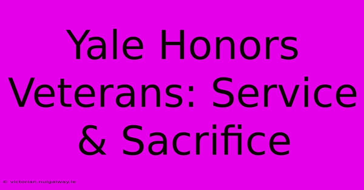 Yale Honors Veterans: Service & Sacrifice