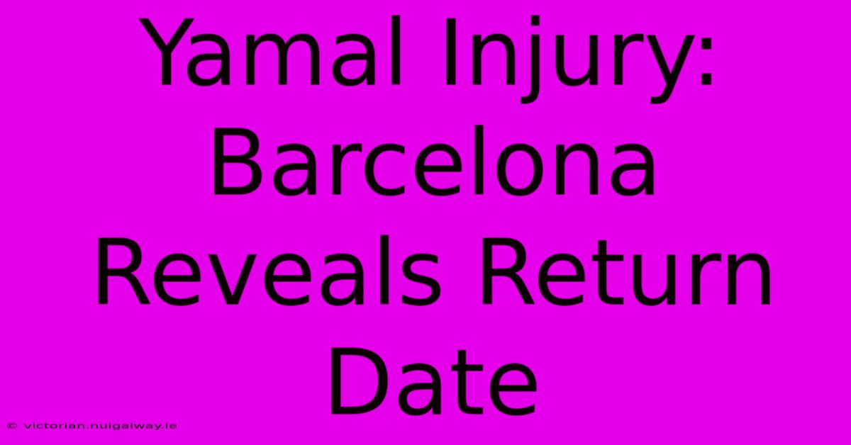 Yamal Injury: Barcelona Reveals Return Date 