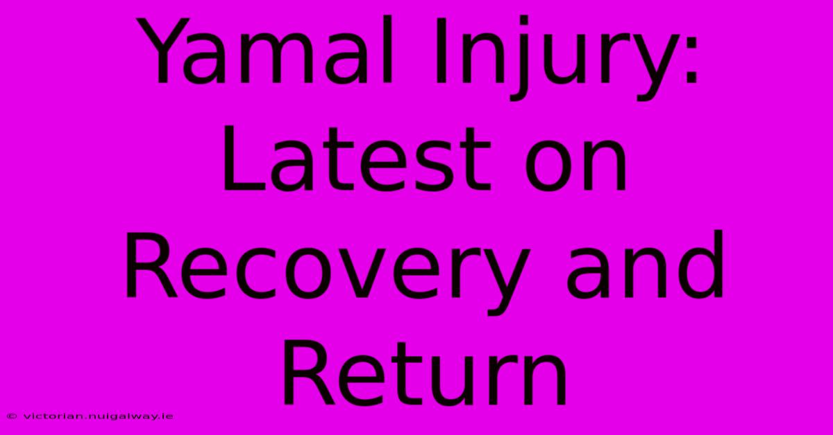 Yamal Injury: Latest On Recovery And Return