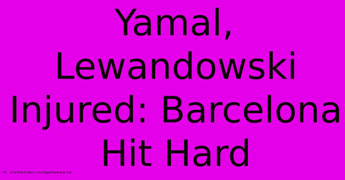 Yamal, Lewandowski Injured: Barcelona Hit Hard