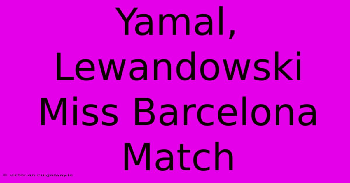 Yamal, Lewandowski Miss Barcelona Match