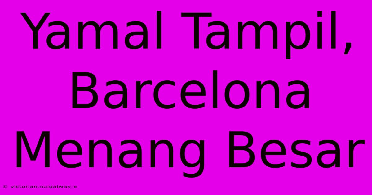 Yamal Tampil, Barcelona Menang Besar