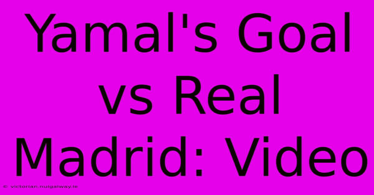 Yamal's Goal Vs Real Madrid: Video