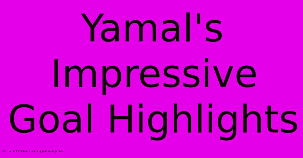 Yamal's Impressive Goal Highlights