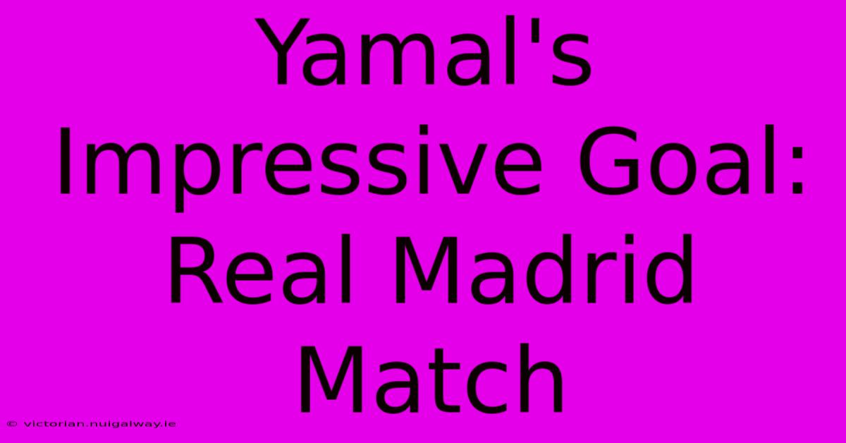 Yamal's Impressive Goal: Real Madrid Match