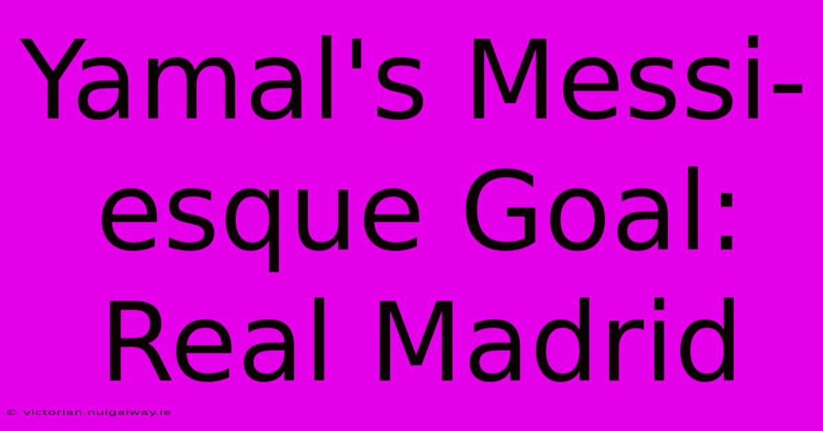 Yamal's Messi-esque Goal: Real Madrid