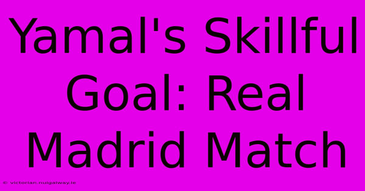 Yamal's Skillful Goal: Real Madrid Match