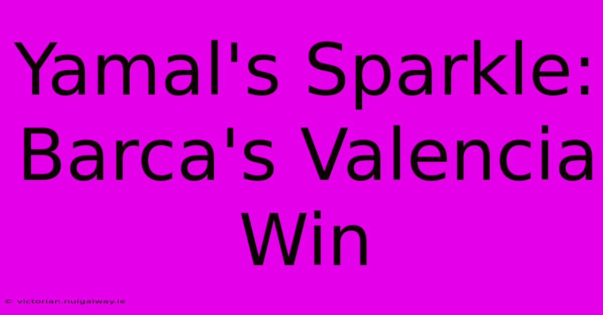 Yamal's Sparkle: Barca's Valencia Win