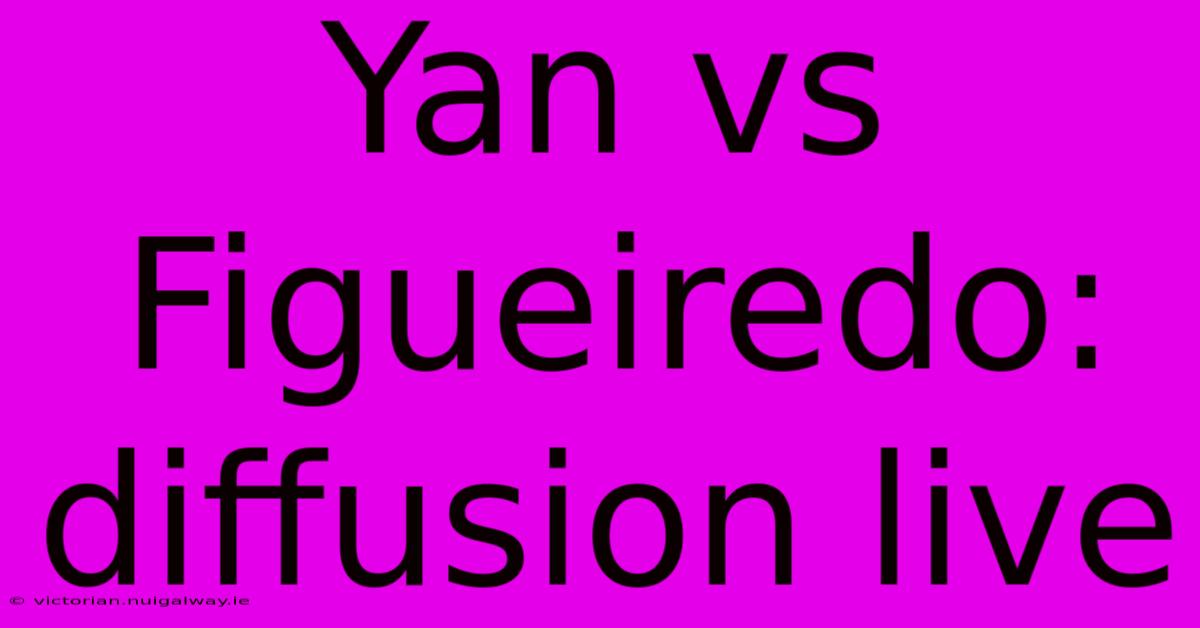 Yan Vs Figueiredo: Diffusion Live