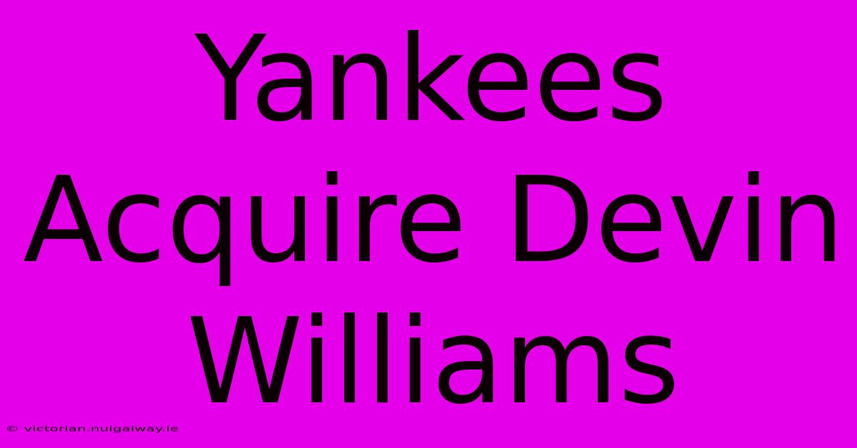 Yankees Acquire Devin Williams