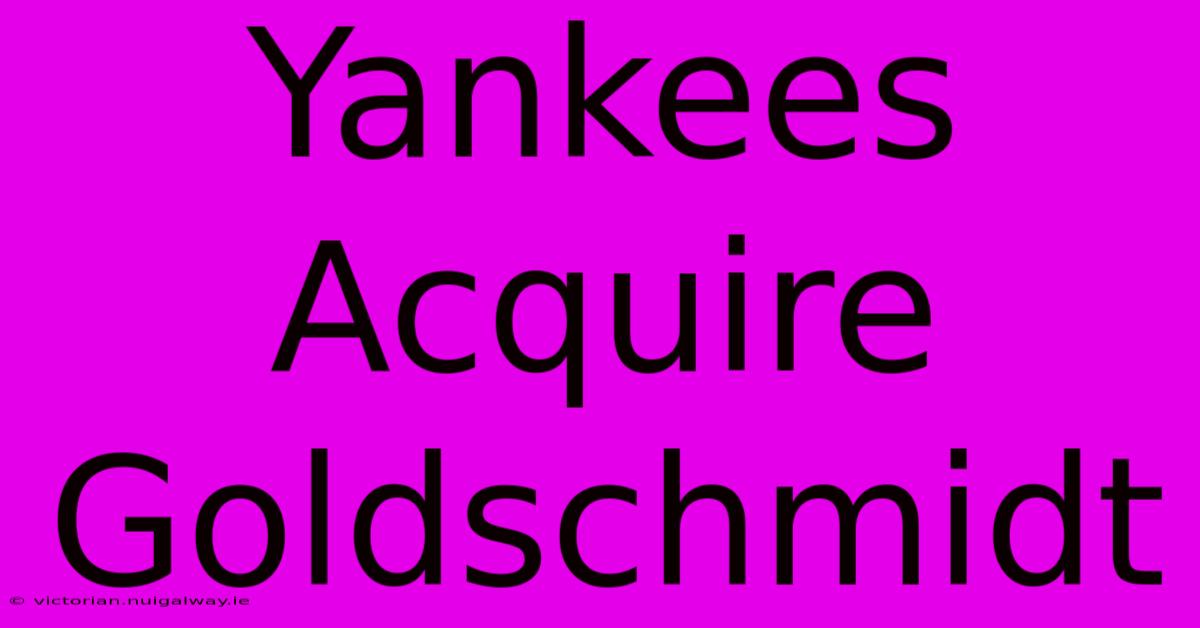 Yankees Acquire Goldschmidt